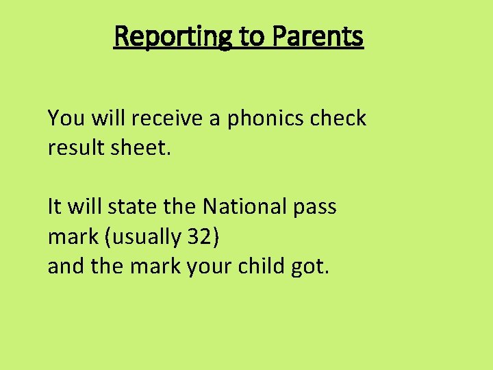 Reporting to Parents You will receive a phonics check result sheet. It will state