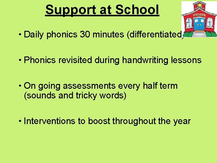 Support at School • Daily phonics 30 minutes (differentiated) • Phonics revisited during handwriting