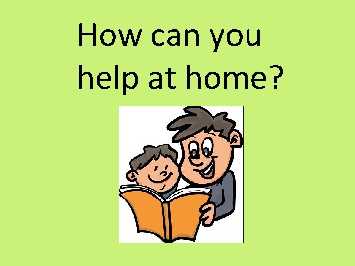 How can you help at home? 