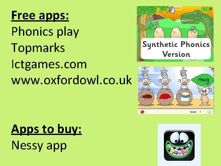 Free apps: Phonics play Topmarks Ictgames. com www. oxfordowl. co. uk Apps to buy: