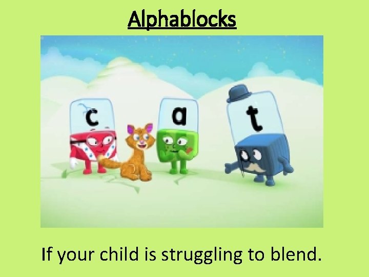 Alphablocks If your child is struggling to blend. 