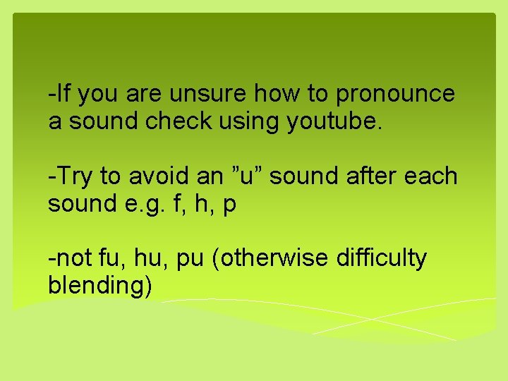 -If you are unsure how to pronounce a sound check using youtube. -Try to