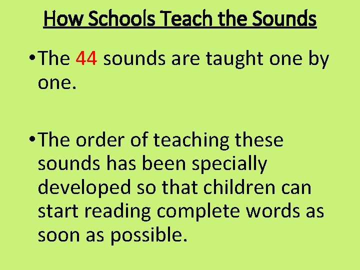 How Schools Teach the Sounds • The 44 sounds are taught one by one.