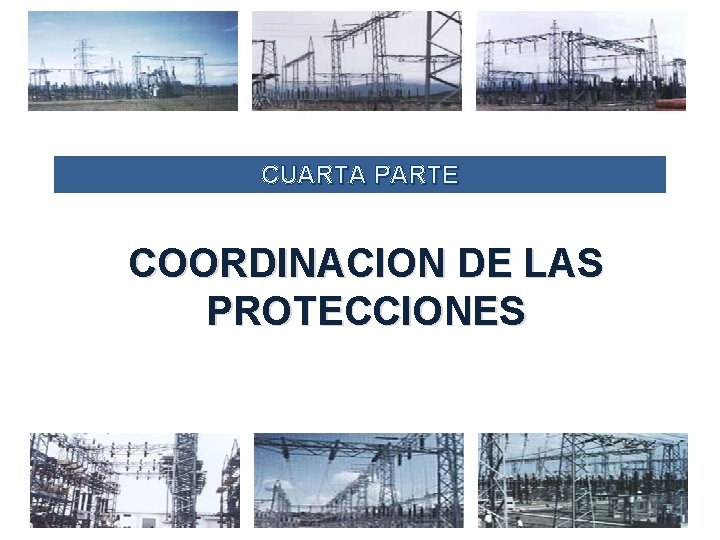 CUARTA PARTE COORDINACION DE LAS PROTECCIONES 