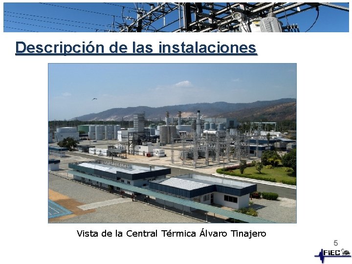 Descripción de las instalaciones Vista de la Central Térmica Álvaro Tinajero 5 