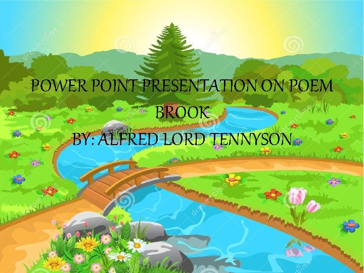 POWER POINT PRESENTATION ON POEM BROOK BY: ALFRED LORD TENNYSON 