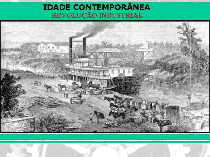 IDADE CONTEMPOR NEA REVOLUÇÃO INDUSTRIAL IDADE CONTEMPOR NEA REVOLUÇÃO INDUSTRIAL