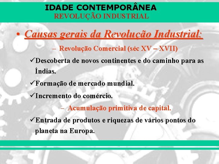 IDADE CONTEMPOR NEA REVOLUÇÃO INDUSTRIAL • Causas gerais da Revolução Industrial: – Revolução Comercial