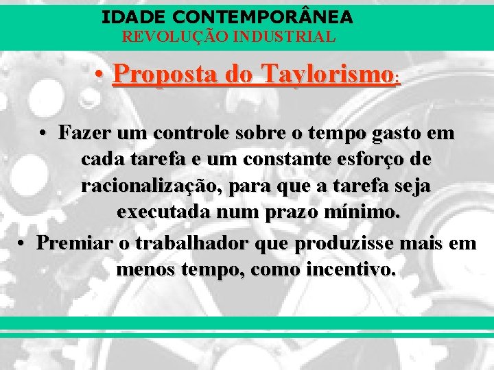 IDADE CONTEMPOR NEA REVOLUÇÃO INDUSTRIAL • Proposta do Taylorismo: • Fazer um controle sobre