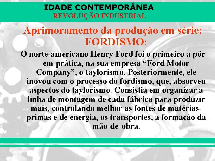 IDADE CONTEMPOR NEA REVOLUÇÃO INDUSTRIAL Aprimoramento da produção em série: FORDISMO: O norte-americano Henry