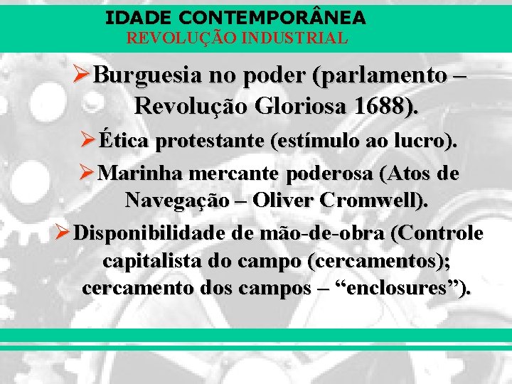 IDADE CONTEMPOR NEA REVOLUÇÃO INDUSTRIAL ØBurguesia no poder (parlamento – Revolução Gloriosa 1688). ØÉtica IDADE CONTEMPOR NEA REVOLUÇÃO INDUSTRIAL ØBurguesia no poder (parlamento – Revolução Gloriosa 1688). ØÉtica