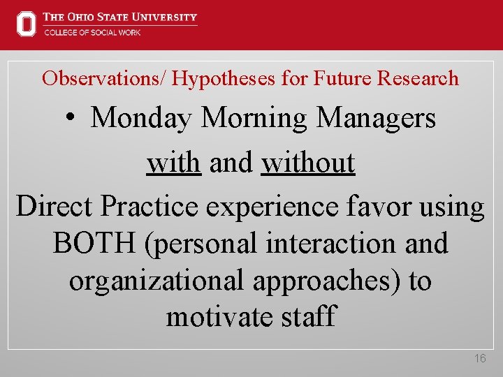 Observations/ Hypotheses for Future Research • Monday Morning Managers with and without Direct Practice