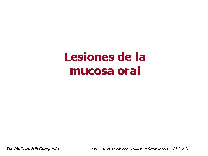 Lesiones de la mucosa oral The Mc. Graw-Hill Companies Técnicas de ayuda odontológica y