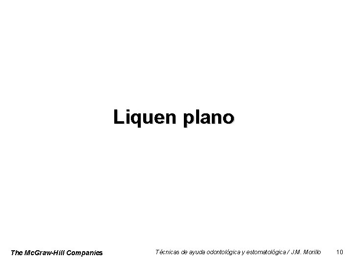 Liquen plano The Mc. Graw-Hill Companies Técnicas de ayuda odontológica y estomatológica / J.