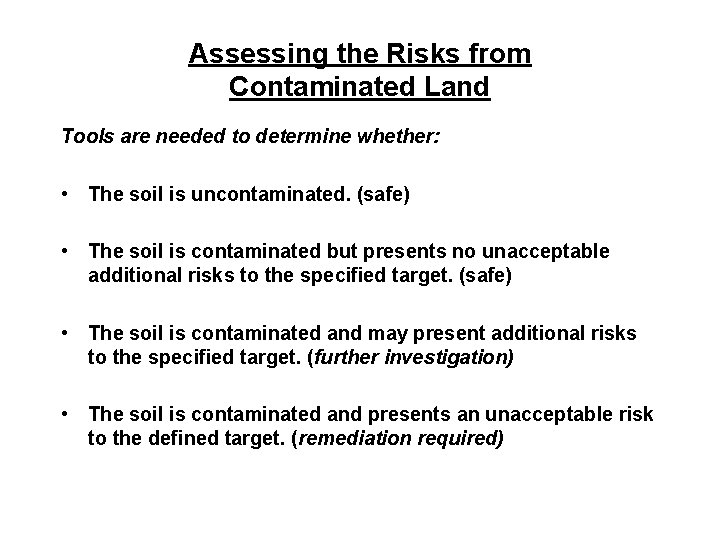 Assessing the Risks from Contaminated Land Tools are needed to determine whether: • The