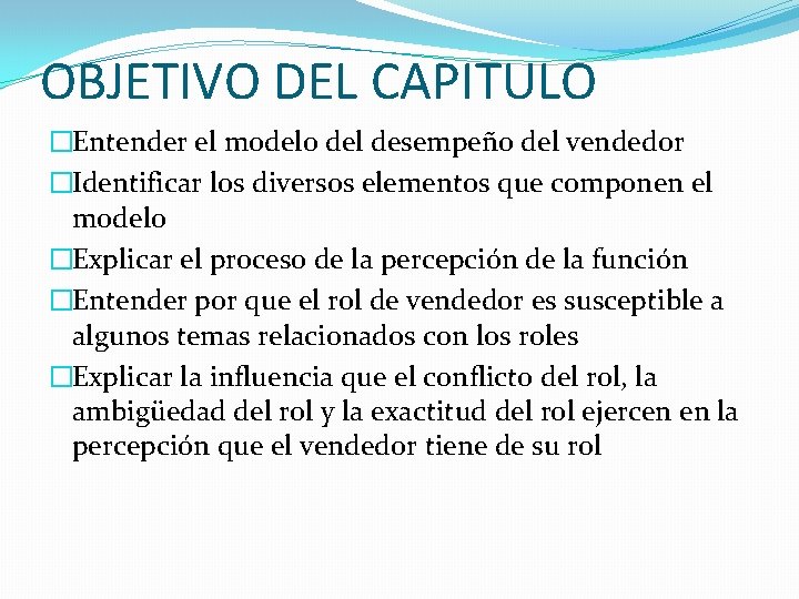 OBJETIVO DEL CAPITULO �Entender el modelo del desempeño del vendedor �Identificar los diversos elementos