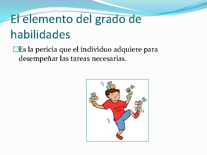 El elemento del grado de habilidades �Es la pericia que el individuo adquiere para