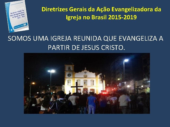Diretrizes Gerais da Ação Evangelizadora da Igreja no Brasil 2015 -2019 SOMOS UMA IGREJA
