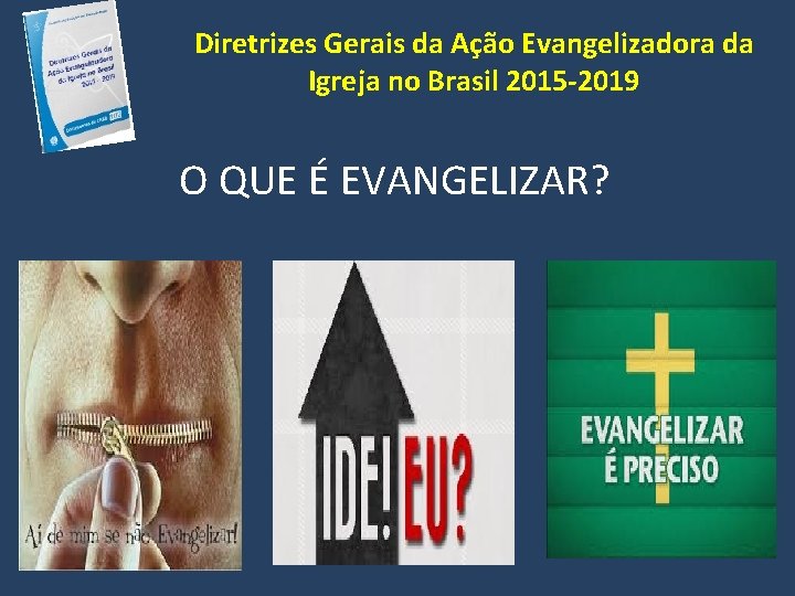 Diretrizes Gerais da Ação Evangelizadora da Igreja no Brasil 2015 -2019 O QUE É
