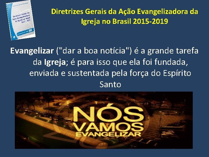 Diretrizes Gerais da Ação Evangelizadora da Igreja no Brasil 2015 -2019 Evangelizar ("dar a