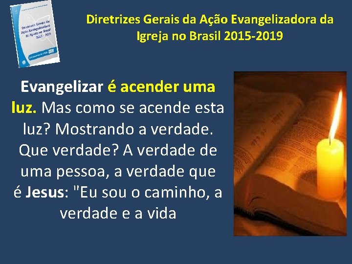 Diretrizes Gerais da Ação Evangelizadora da Igreja no Brasil 2015 -2019 Evangelizar é acender