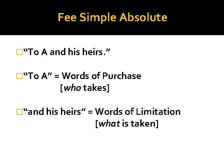 Fee Simple Absolute �“To A and his heirs. ” �“To A” = Words of
