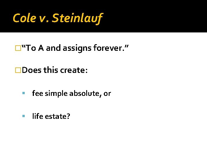 Cole v. Steinlauf �“To A and assigns forever. ” �Does this create: fee simple