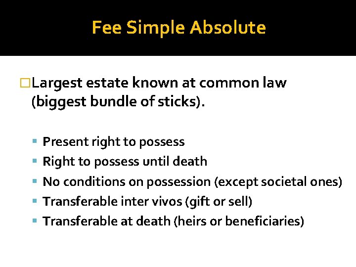 Fee Simple Absolute �Largest estate known at common law (biggest bundle of sticks). Present
