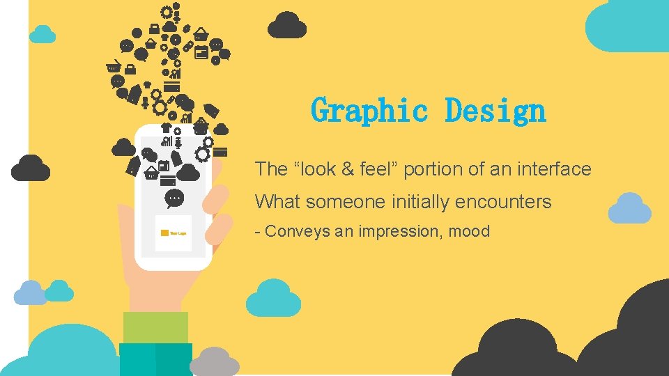 Graphic Design The “look & feel” portion of an interface What someone initially encounters