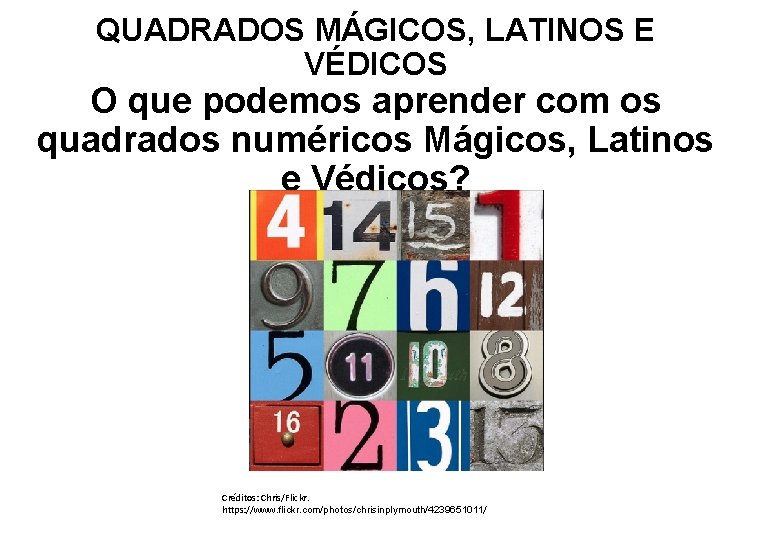 QUADRADOS MÁGICOS, LATINOS E VÉDICOS O que podemos aprender com os quadrados numéricos Mágicos,