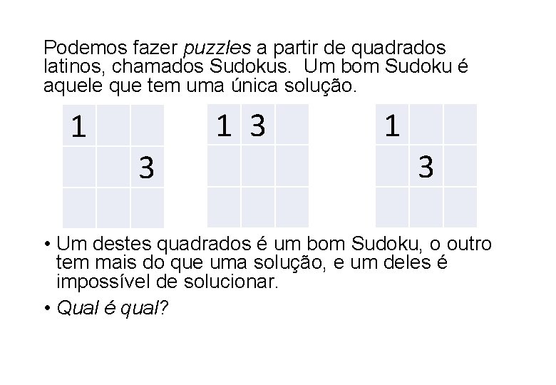 Podemos fazer puzzles a partir de quadrados latinos, chamados Sudokus. Um bom Sudoku é