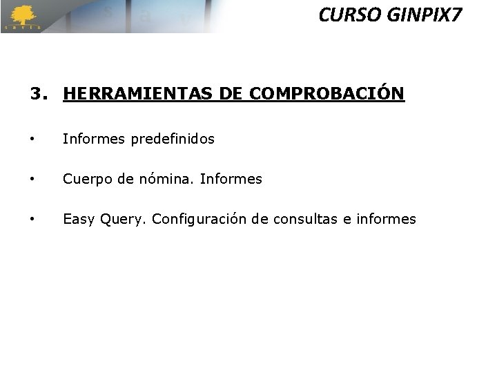 CURSO GINPIX 7 3. HERRAMIENTAS DE COMPROBACIÓN • Informes predefinidos • Cuerpo de nómina. CURSO GINPIX 7 3. HERRAMIENTAS DE COMPROBACIÓN • Informes predefinidos • Cuerpo de nómina.
