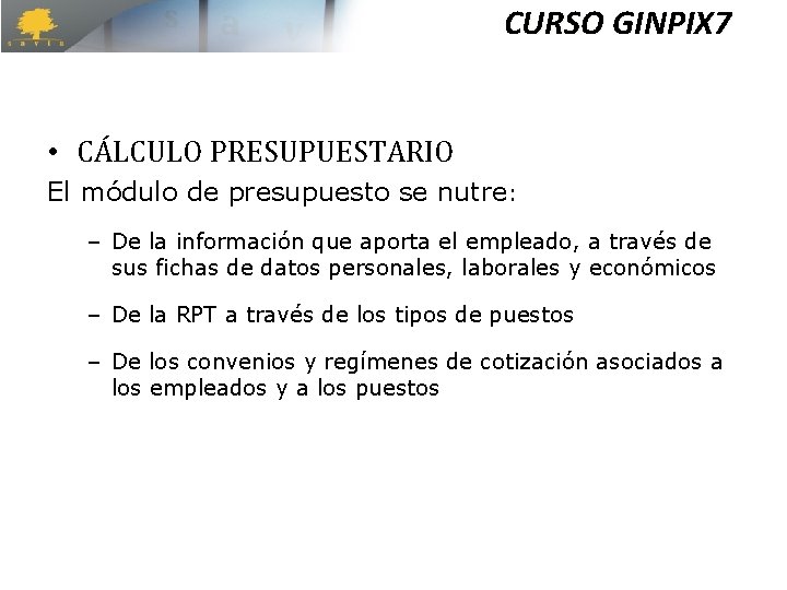 CURSO GINPIX 7 • CÁLCULO PRESUPUESTARIO El módulo de presupuesto se nutre: – De CURSO GINPIX 7 • CÁLCULO PRESUPUESTARIO El módulo de presupuesto se nutre: – De