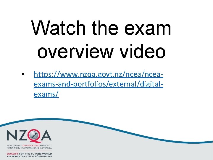 Watch the exam overview video • https: //www. nzqa. govt. nz/nceaexams-and-portfolios/external/digitalexams/ 