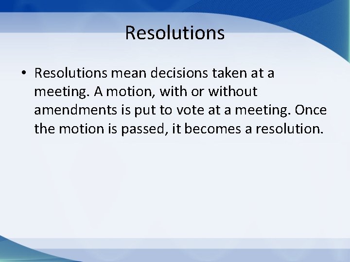 Resolutions • Resolutions mean decisions taken at a meeting. A motion, with or without