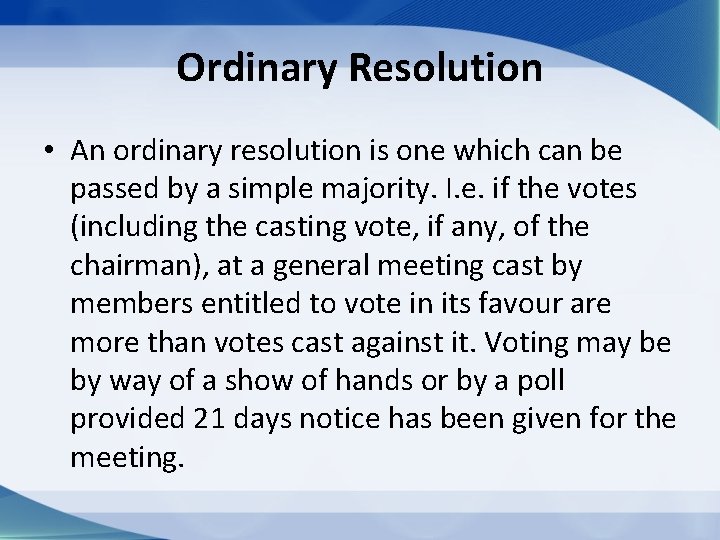 Ordinary Resolution • An ordinary resolution is one which can be passed by a