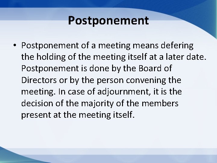 Postponement • Postponement of a meeting means defering the holding of the meeting itself