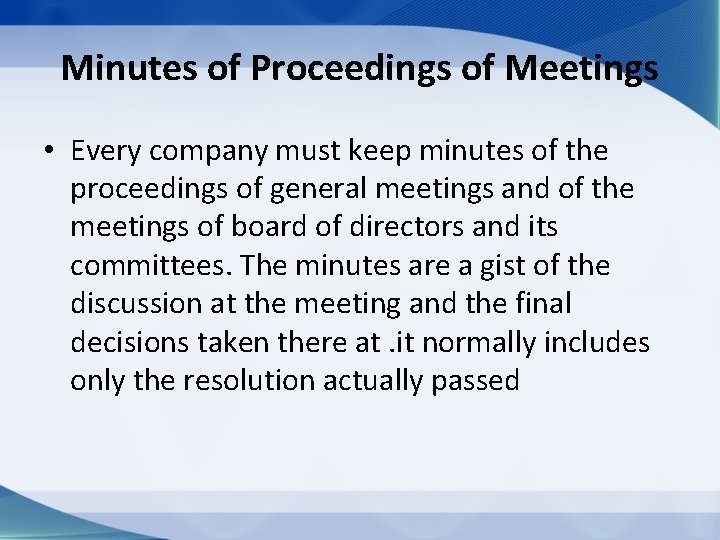 Minutes of Proceedings of Meetings • Every company must keep minutes of the proceedings