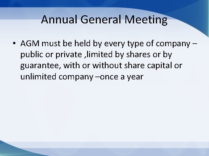 Annual General Meeting • AGM must be held by every type of company –