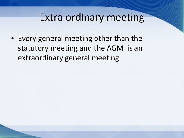 Extra ordinary meeting • Every general meeting other than the statutory meeting and the