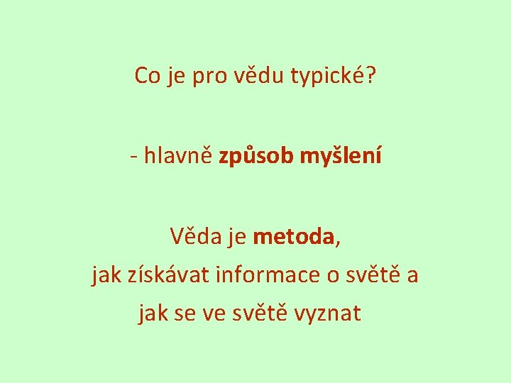 Co je pro vědu typické? - hlavně způsob myšlení Věda je metoda, jak získávat