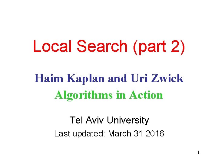 Local Search (part 2) Haim Kaplan and Uri Zwick Algorithms in Action Tel Aviv Local Search (part 2) Haim Kaplan and Uri Zwick Algorithms in Action Tel Aviv