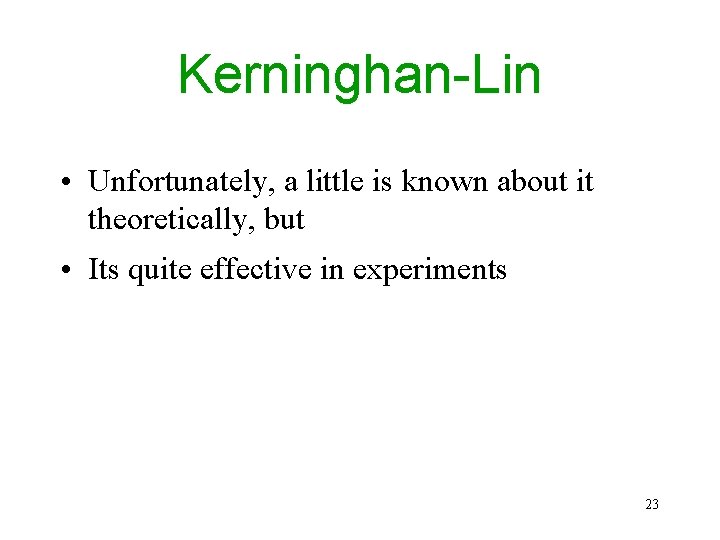 Kerninghan-Lin • Unfortunately, a little is known about it theoretically, but • Its quite Kerninghan-Lin • Unfortunately, a little is known about it theoretically, but • Its quite