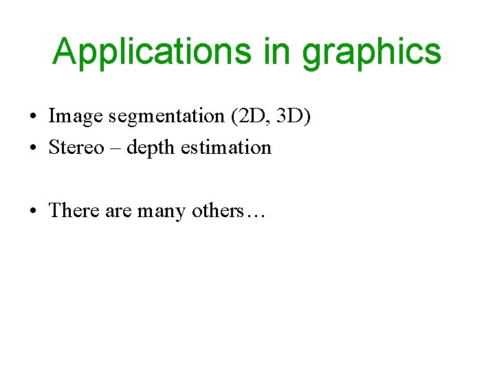 Applications in graphics • Image segmentation (2 D, 3 D) • Stereo – depth Applications in graphics • Image segmentation (2 D, 3 D) • Stereo – depth