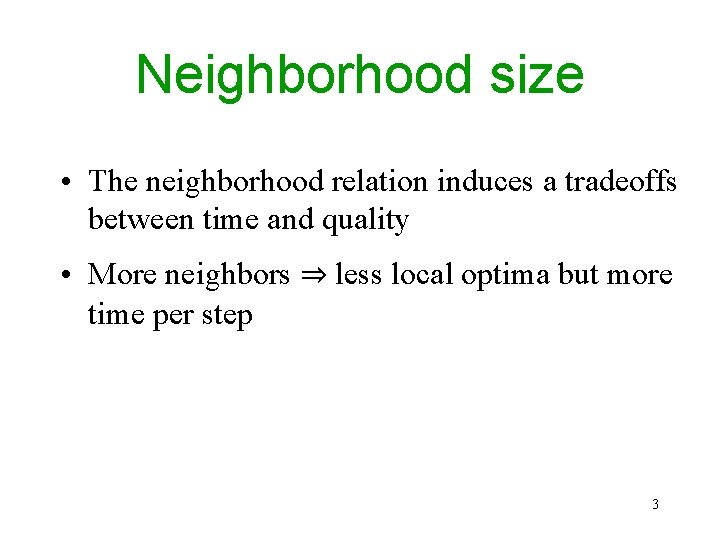 Neighborhood size • The neighborhood relation induces a tradeoffs between time and quality • Neighborhood size • The neighborhood relation induces a tradeoffs between time and quality •