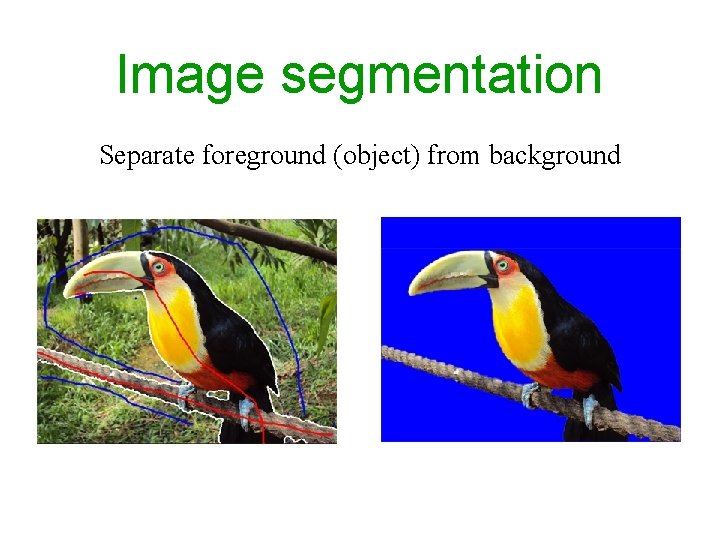 Image segmentation Separate foreground (object) from background Image segmentation Separate foreground (object) from background