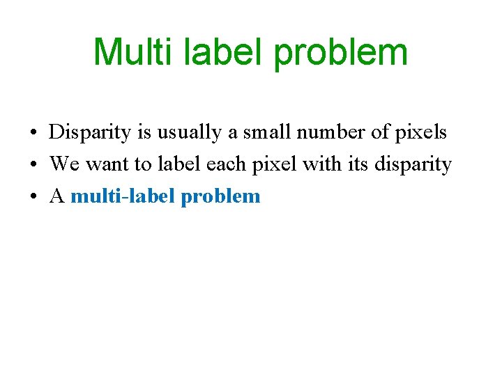 Multi label problem • Disparity is usually a small number of pixels • We Multi label problem • Disparity is usually a small number of pixels • We