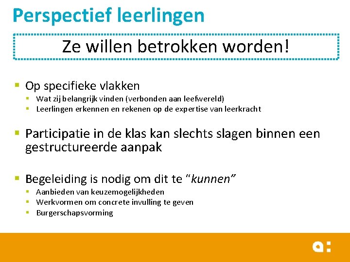 Perspectief leerlingen Ze willen betrokken worden! § Op specifieke vlakken § Wat zij belangrijk