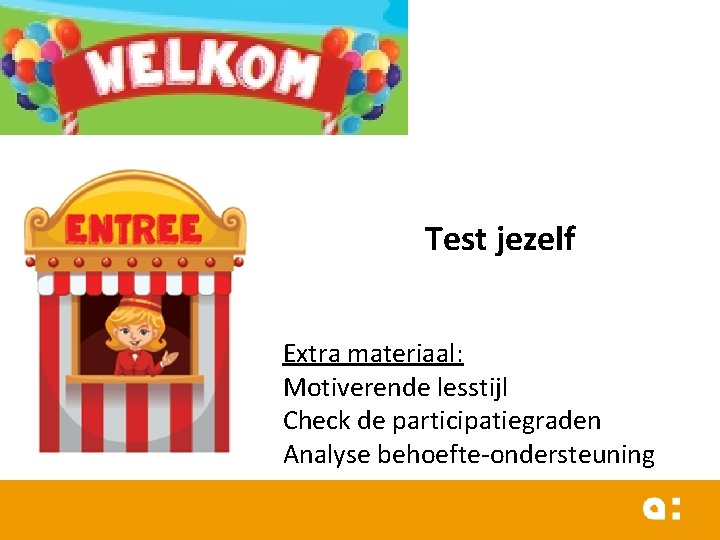 Test jezelf Extra materiaal: Motiverende lesstijl Check de participatiegraden Analyse behoefte-ondersteuning 
