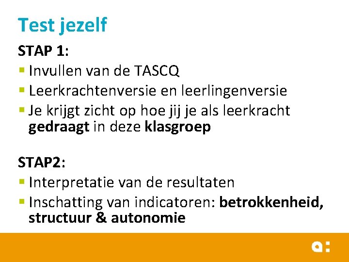 Test jezelf STAP 1: § Invullen van de TASCQ § Leerkrachtenversie en leerlingenversie §